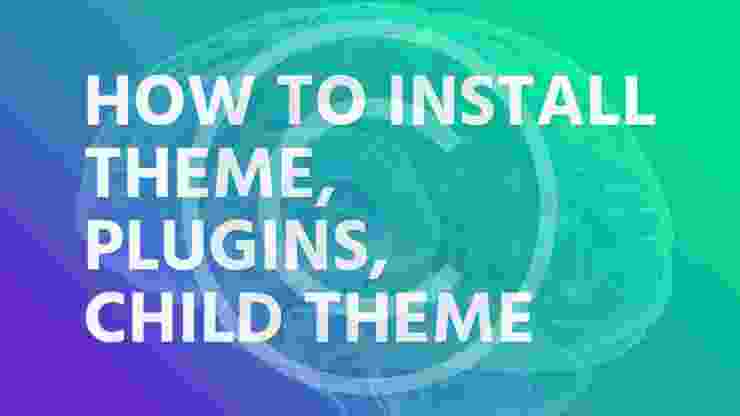 How to install theme, plugins, child theme